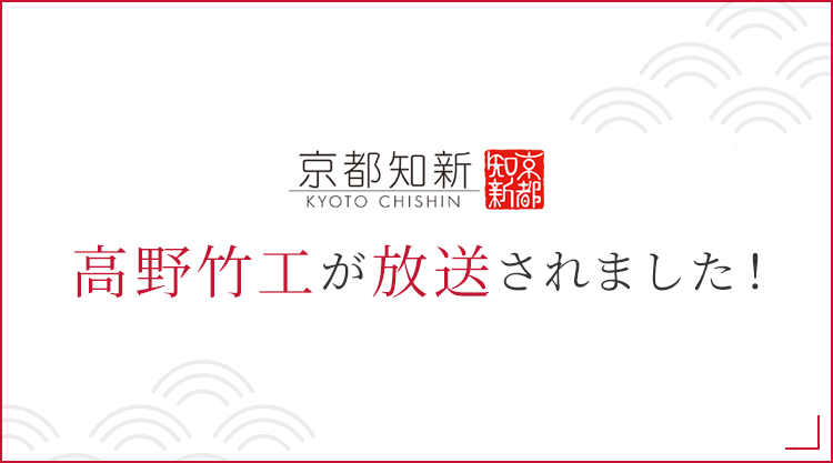 京都知新にて高野竹工が放送されました!